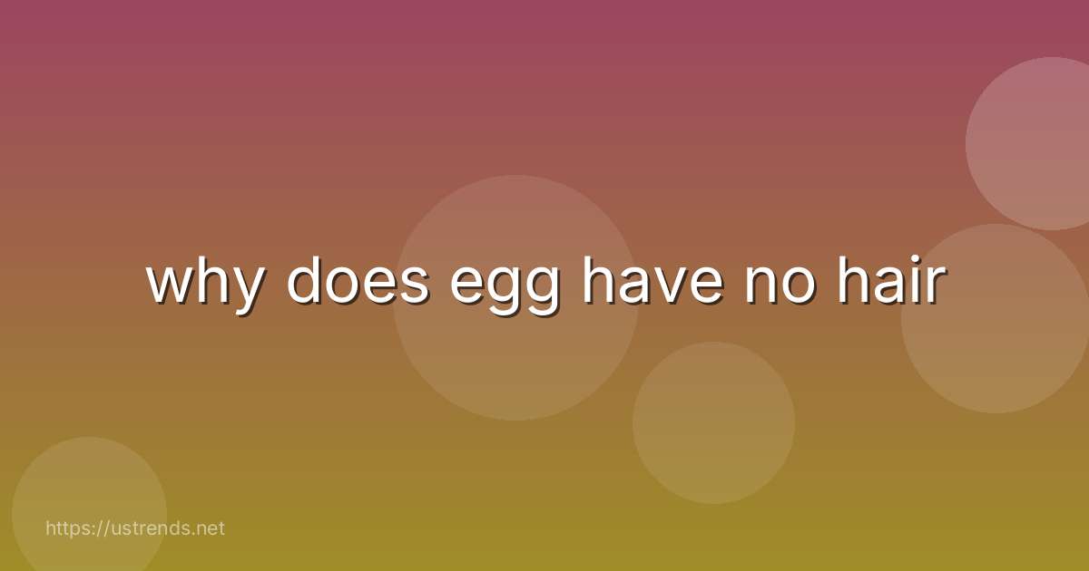 why does egg have no hair