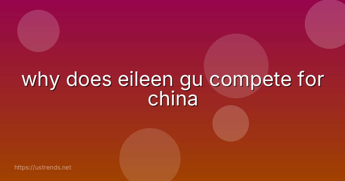 why does eileen gu compete for china