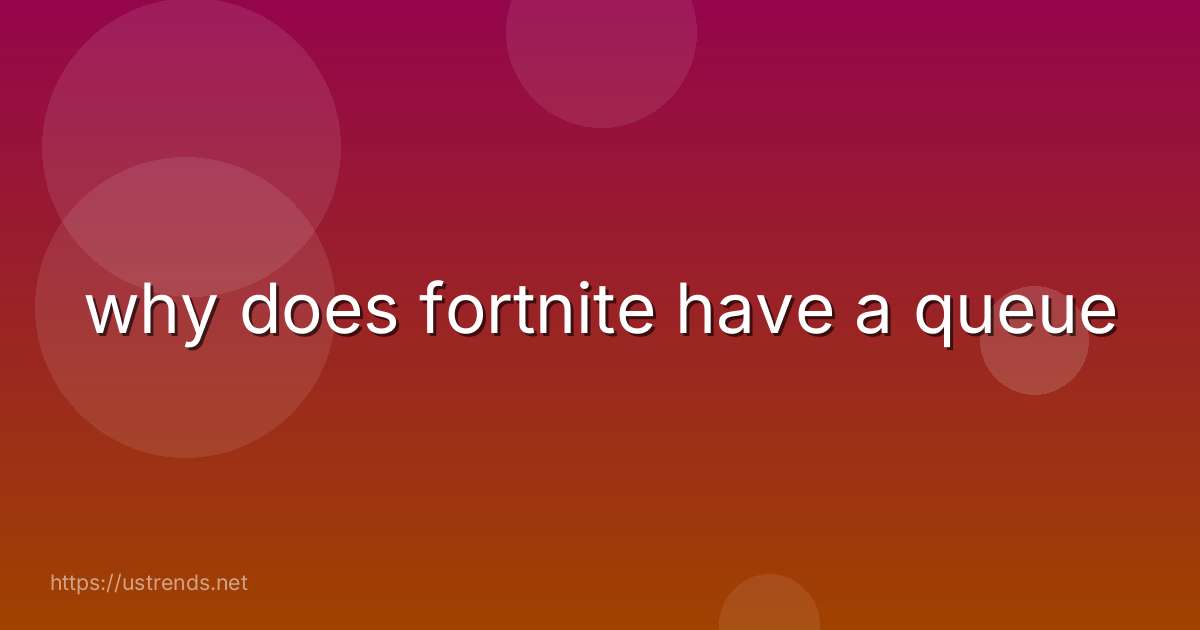 why does fortnite have a queue
