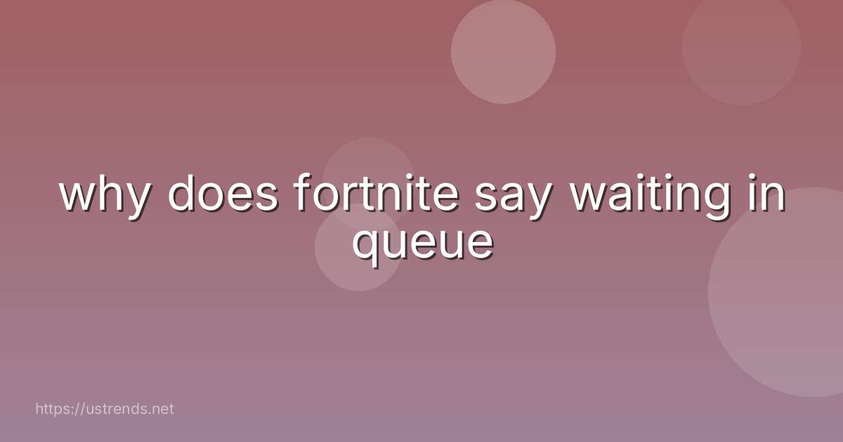 why does fortnite say waiting in queue