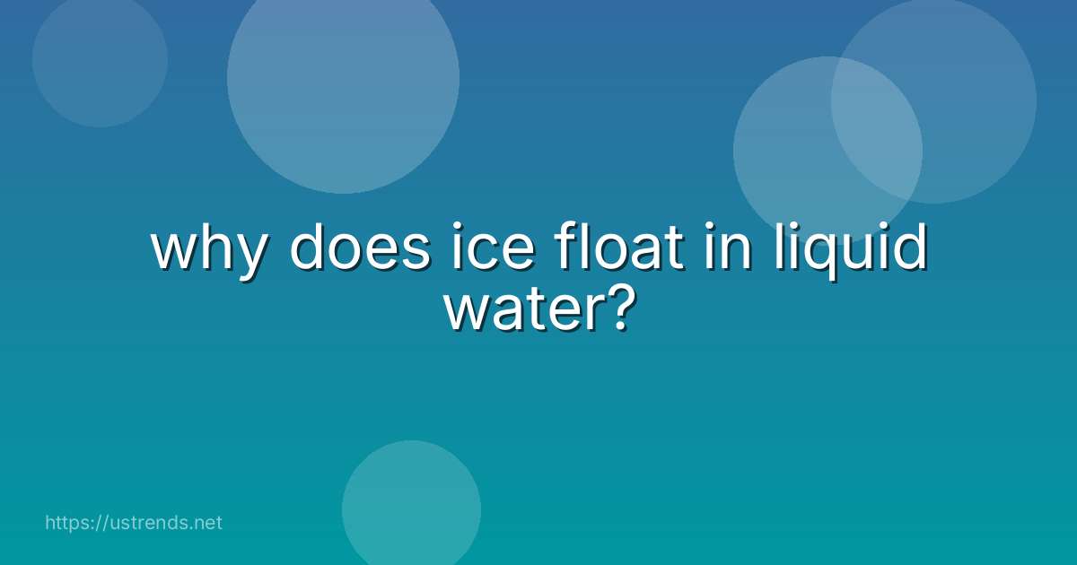 why does ice float in liquid water?