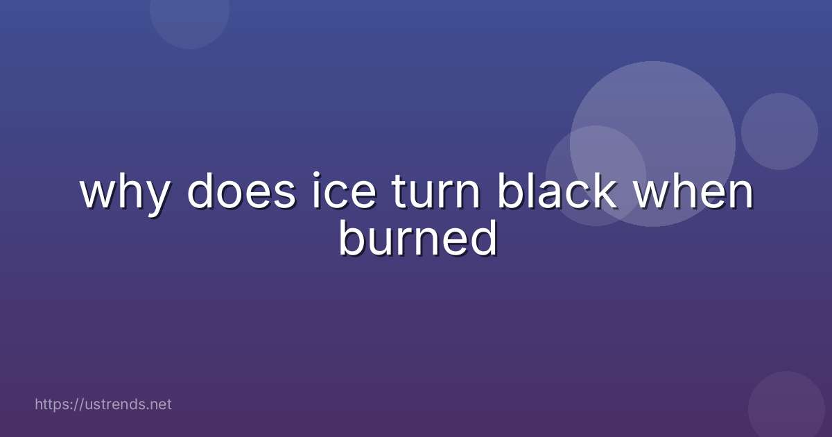 why does ice turn black when burned