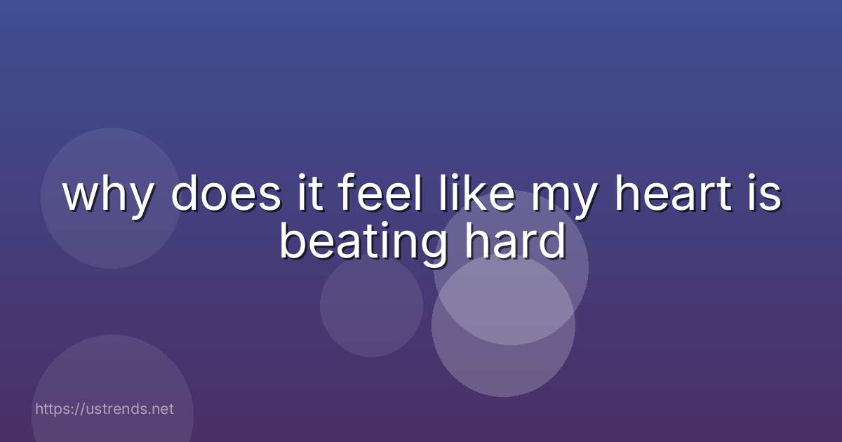 why does it feel like my heart is beating hard