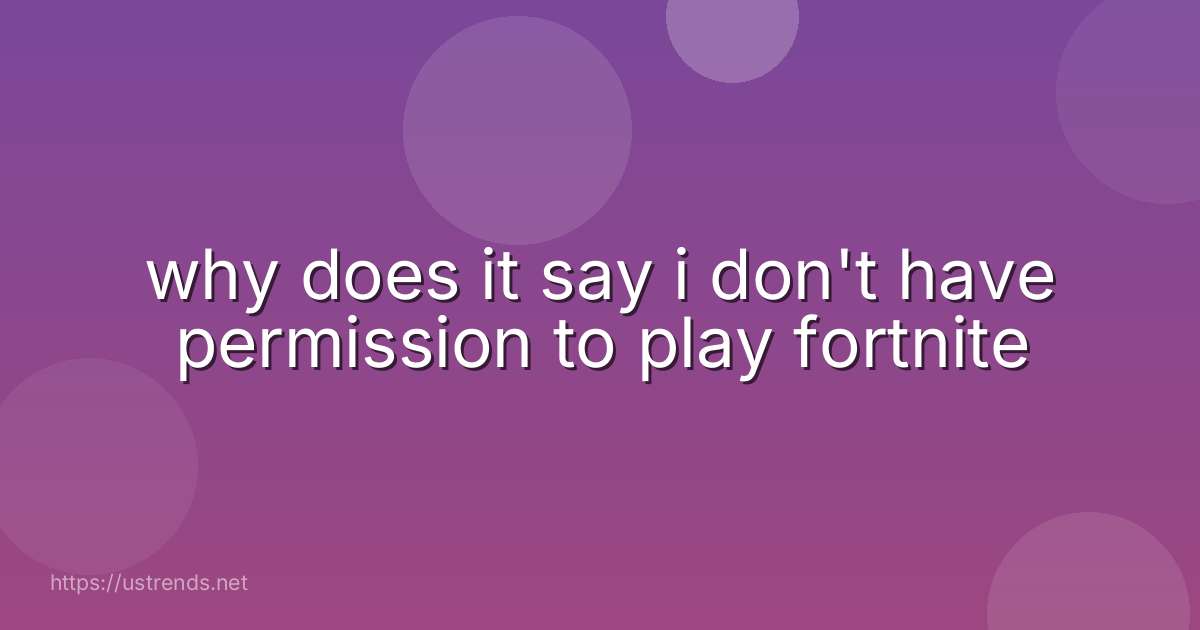 why does it say i don't have permission to play fortnite