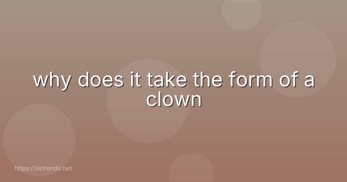 why does it take the form of a clown