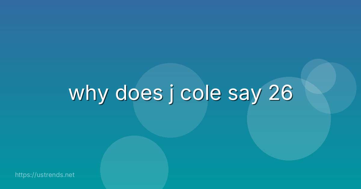 why does j cole say 26