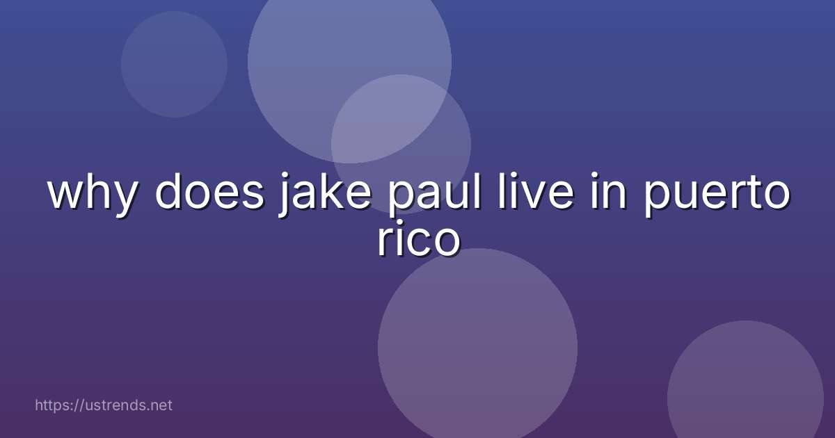 why does jake paul live in puerto rico