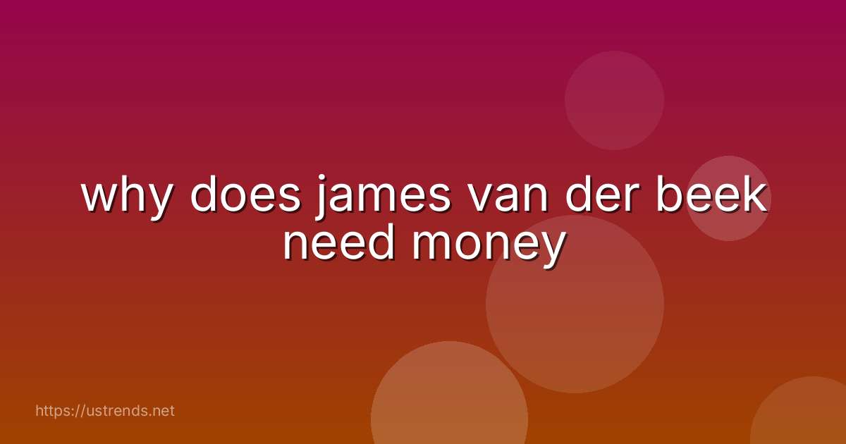 why does james van der beek need money