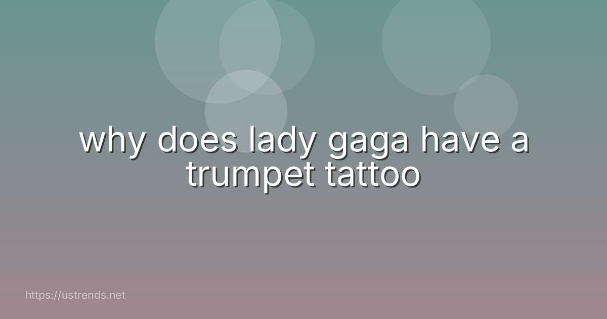 why does lady gaga have a trumpet tattoo