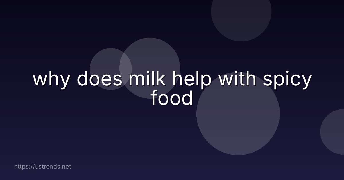 why does milk help with spicy food