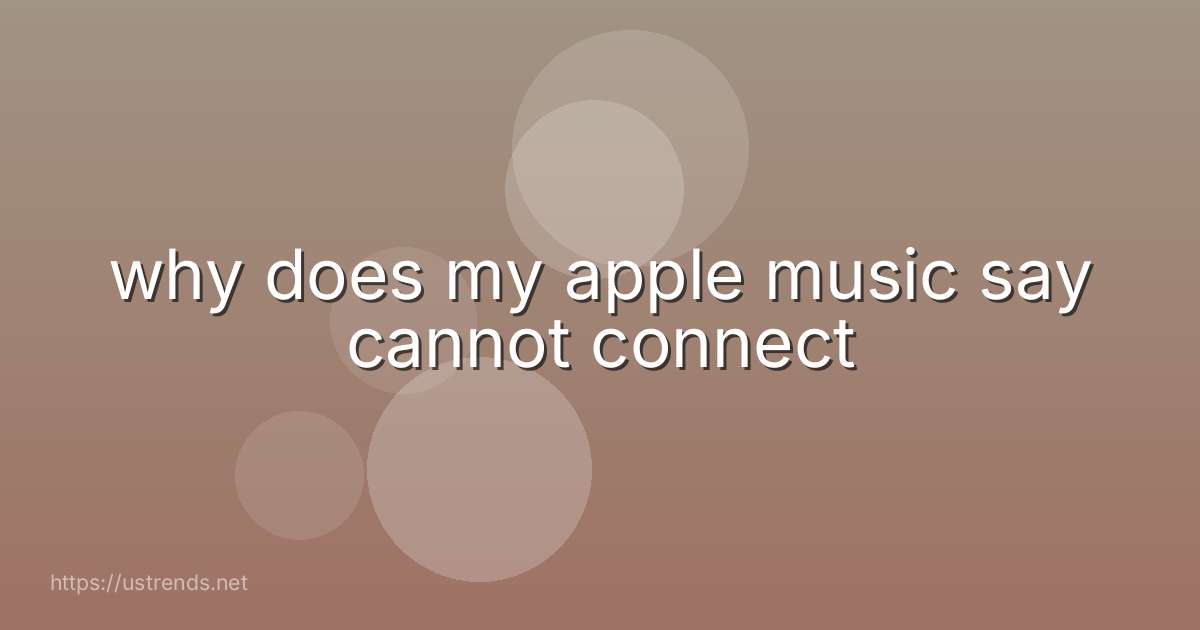 why does my apple music say cannot connect