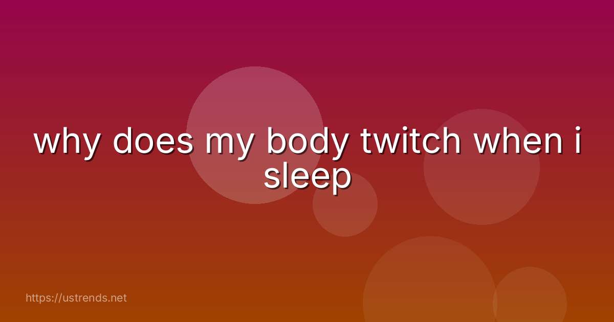 why does my body twitch when i sleep