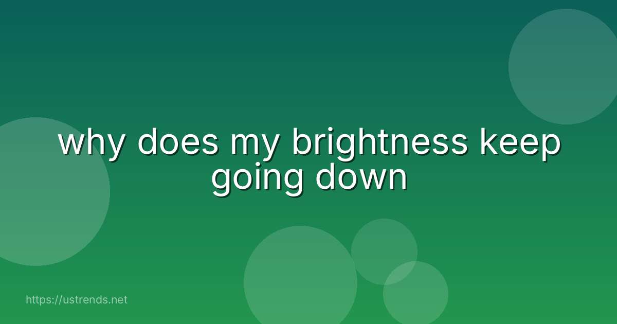 why does my brightness keep going down