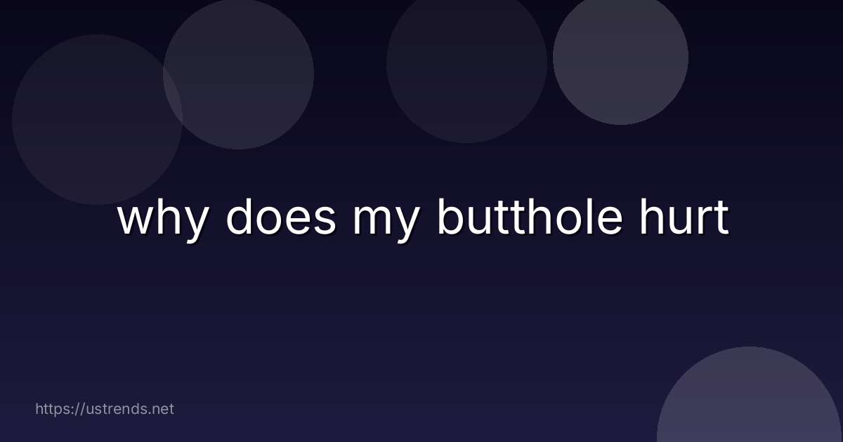 why does my butthole hurt