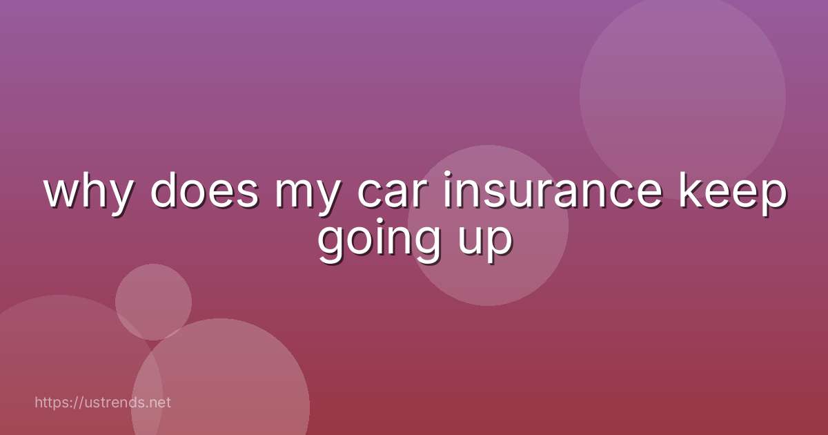 why does my car insurance keep going up