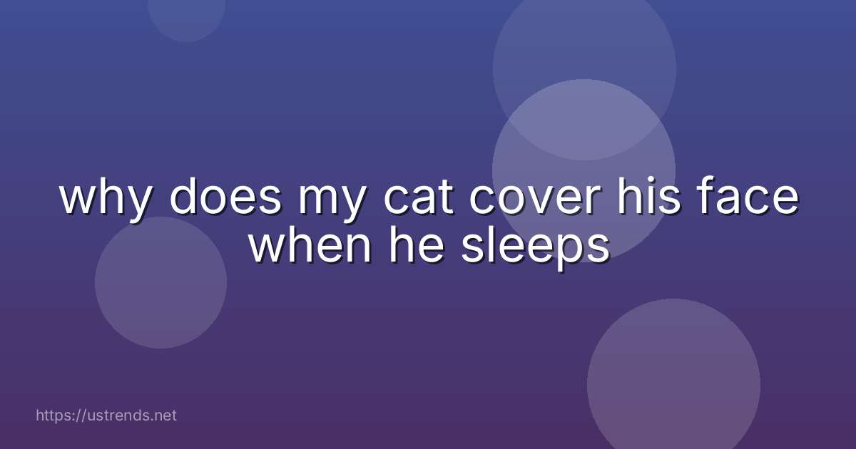 why does my cat cover his face when he sleeps