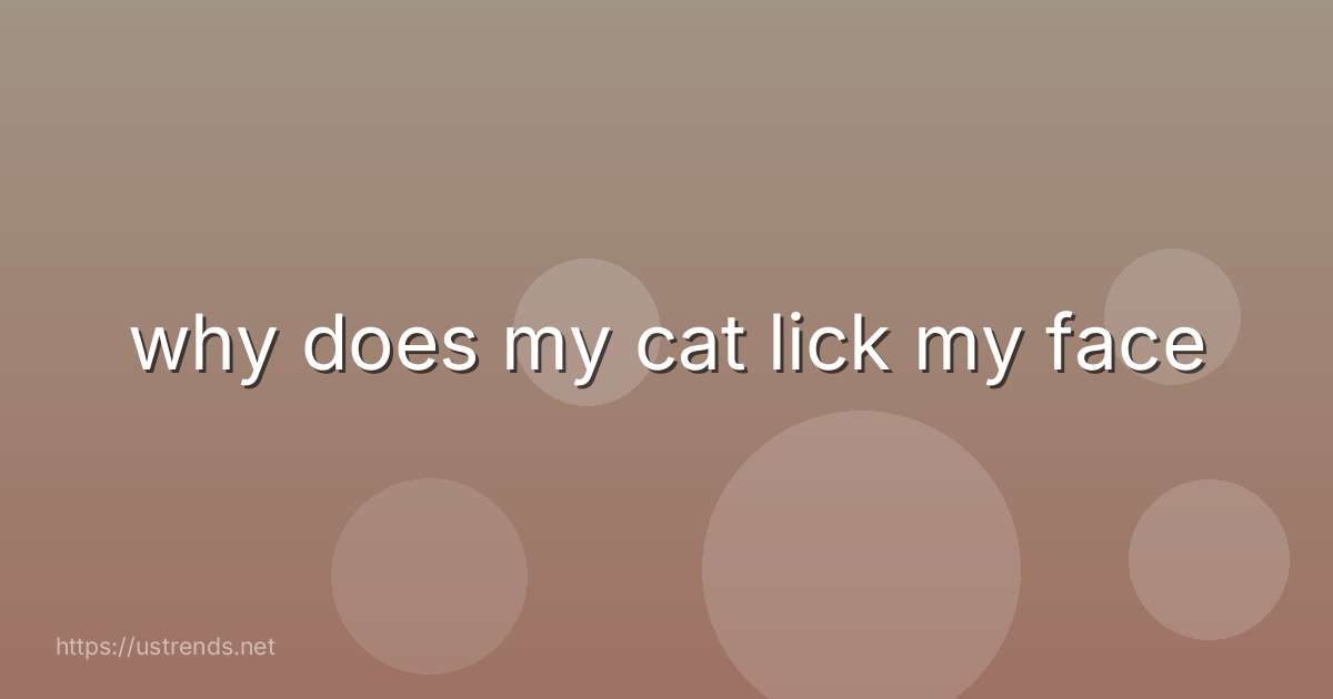 why does my cat lick my face