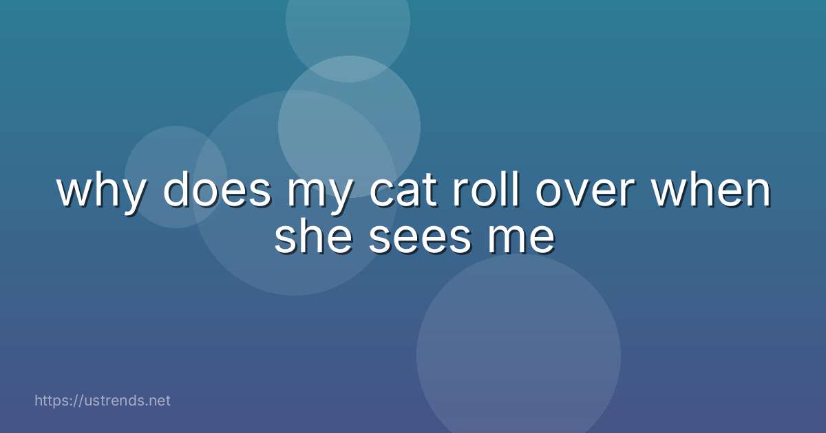 why does my cat roll over when she sees me