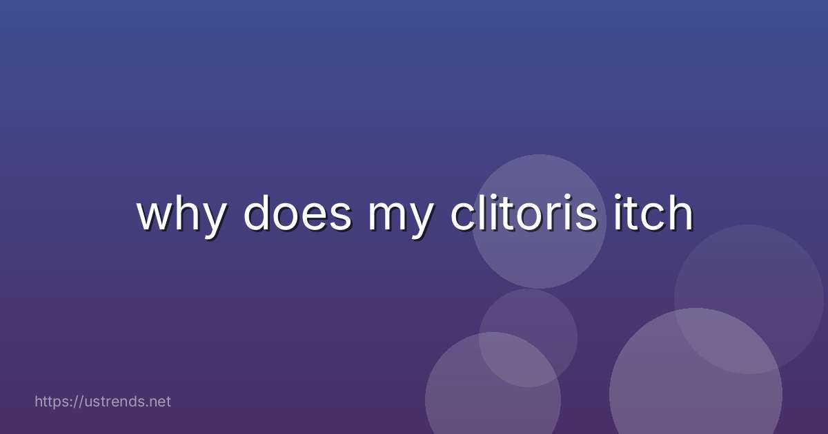 why does my clitoris itch