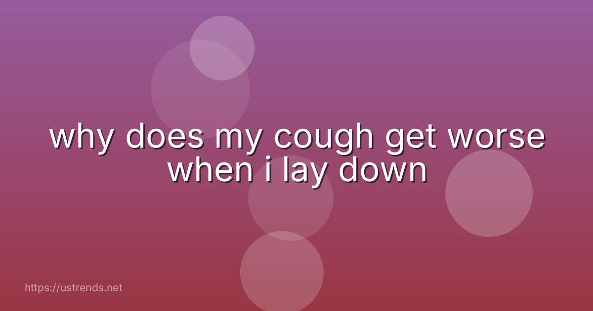 why does my cough get worse when i lay down
