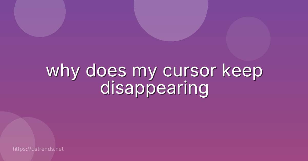 why does my cursor keep disappearing