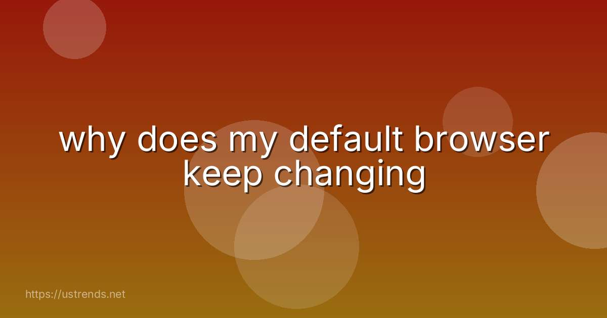 why does my default browser keep changing