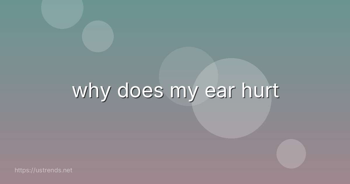 why does my ear hurt