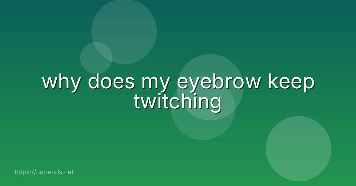 why does my eyebrow keep twitching