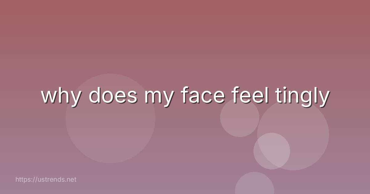 why does my face feel tingly