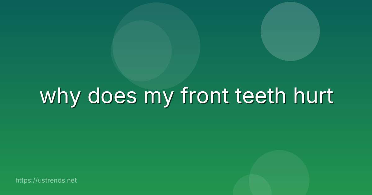 why does my front teeth hurt