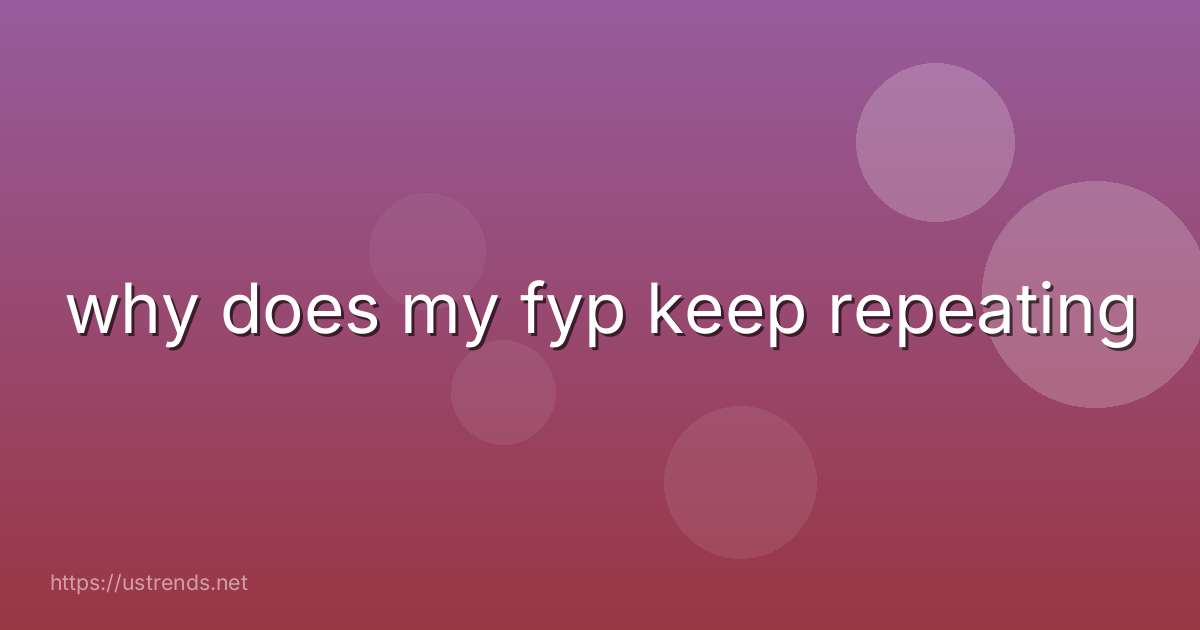 why does my fyp keep repeating