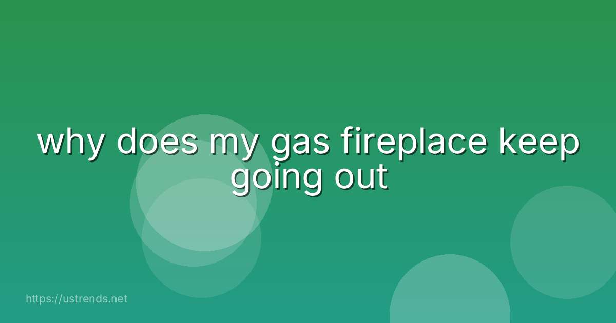 why does my gas fireplace keep going out