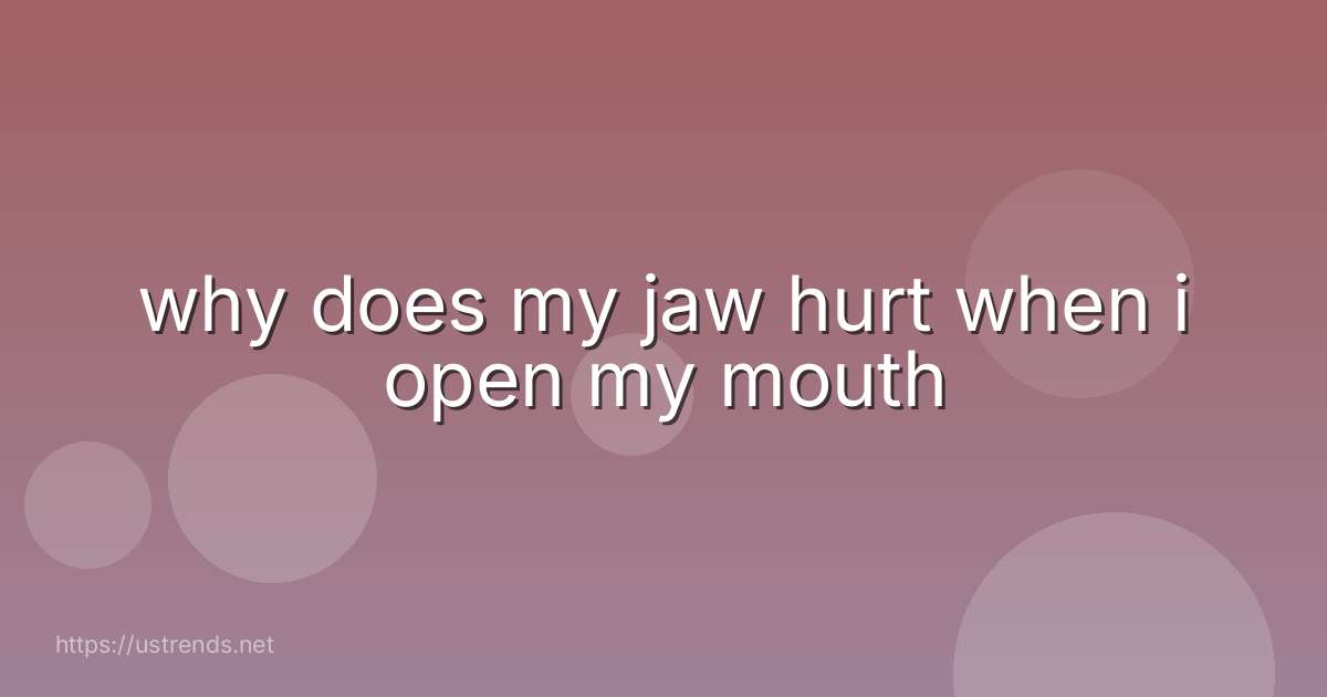 why does my jaw hurt when i open my mouth