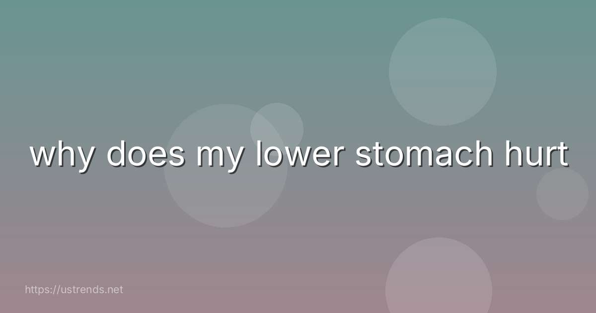 why does my lower stomach hurt