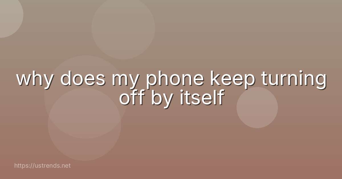 why does my phone keep turning off by itself