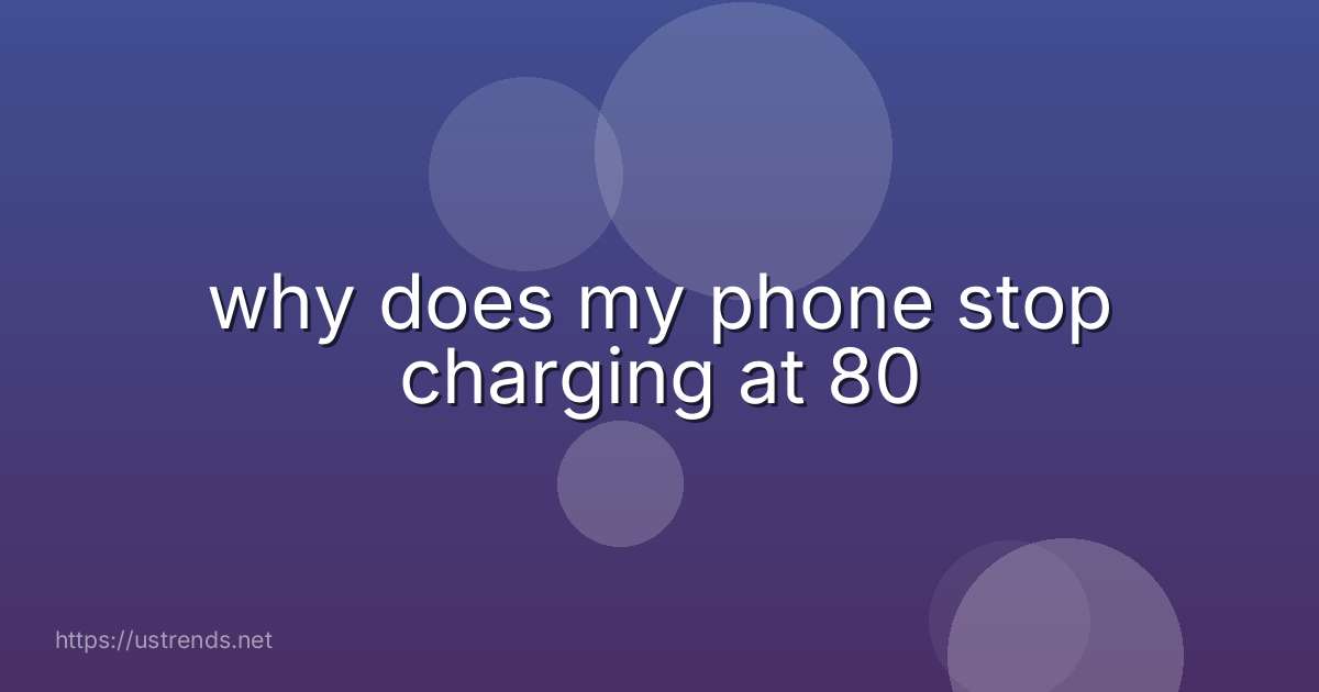 why does my phone stop charging at 80