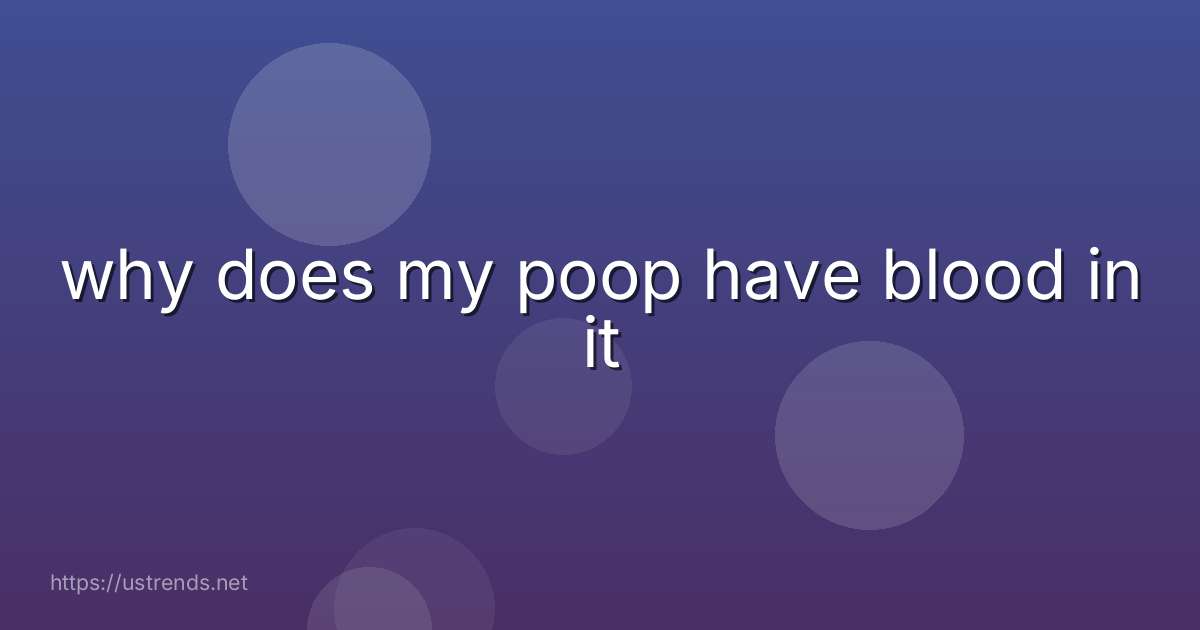 why does my poop have blood in it