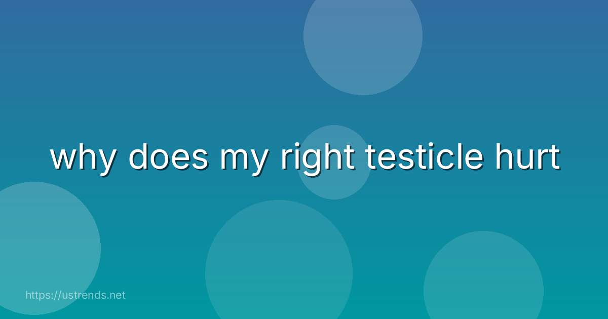 why does my right testicle hurt