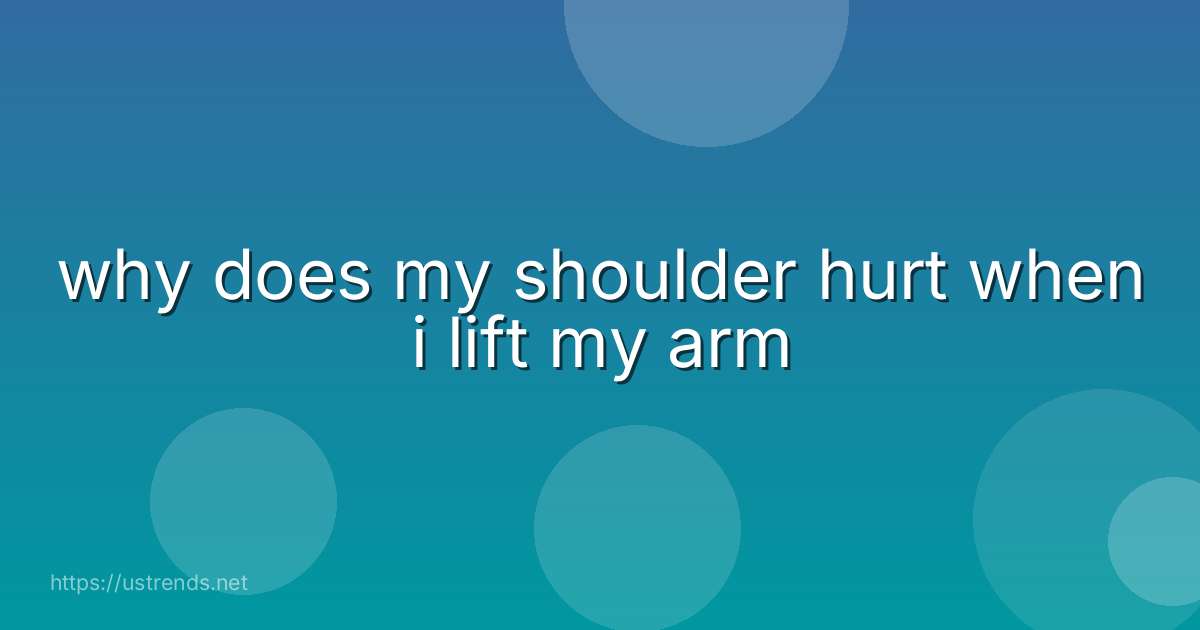 why does my shoulder hurt when i lift my arm