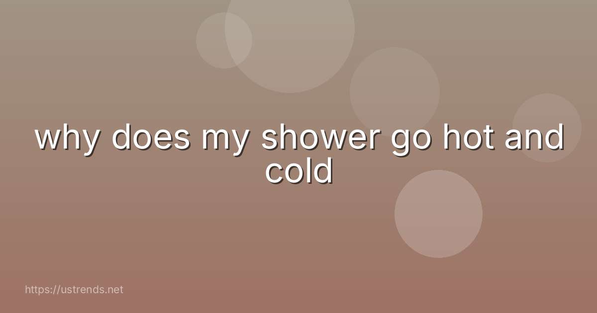 why does my shower go hot and cold