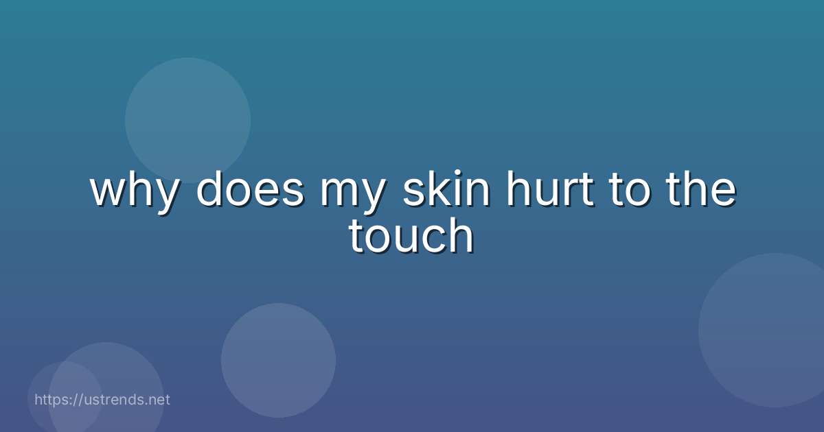 why does my skin hurt to the touch
