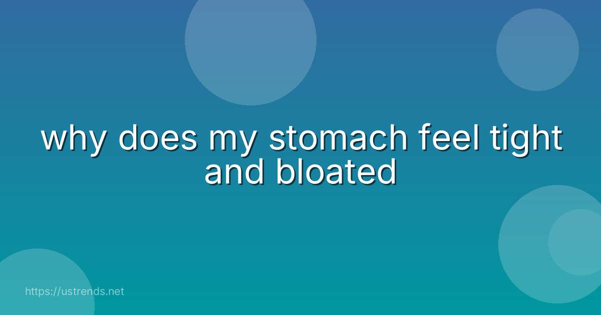 why does my stomach feel tight and bloated