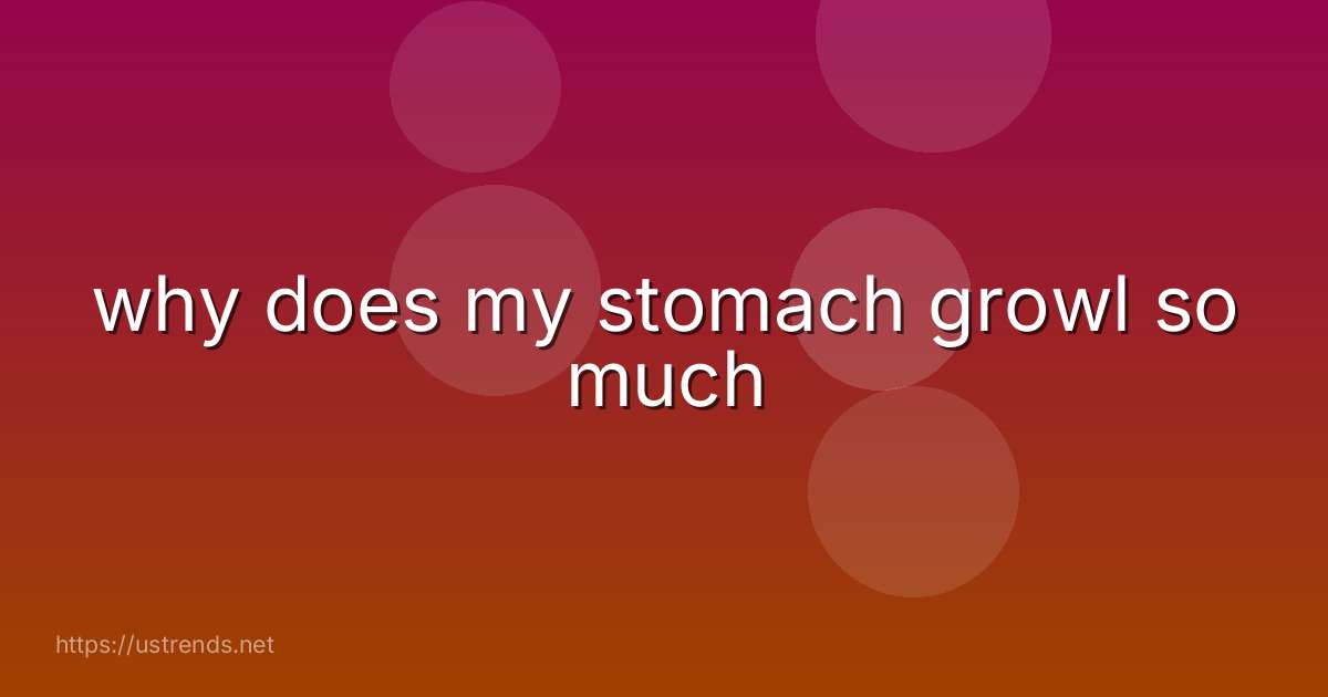 why does my stomach growl so much