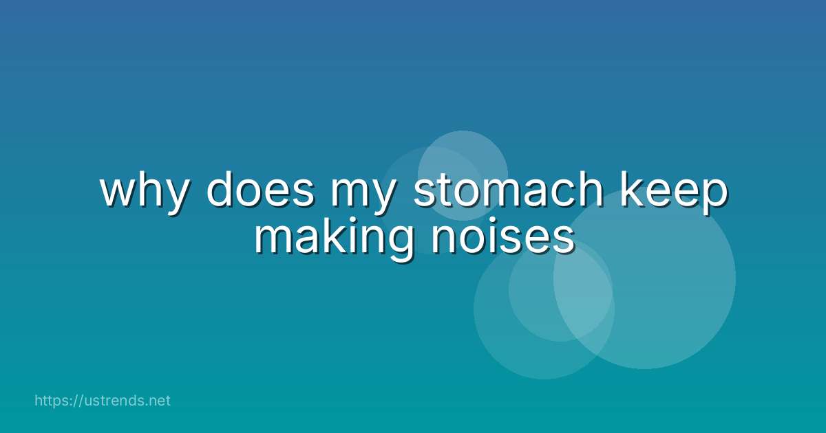 why does my stomach keep making noises