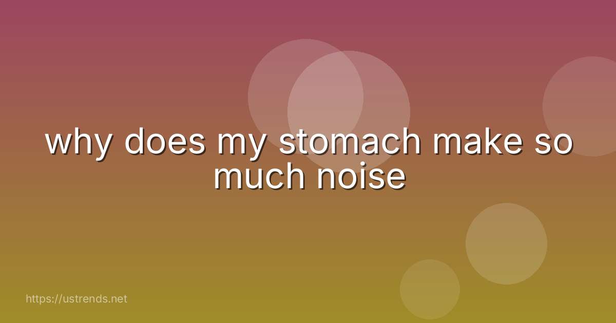 why does my stomach make so much noise