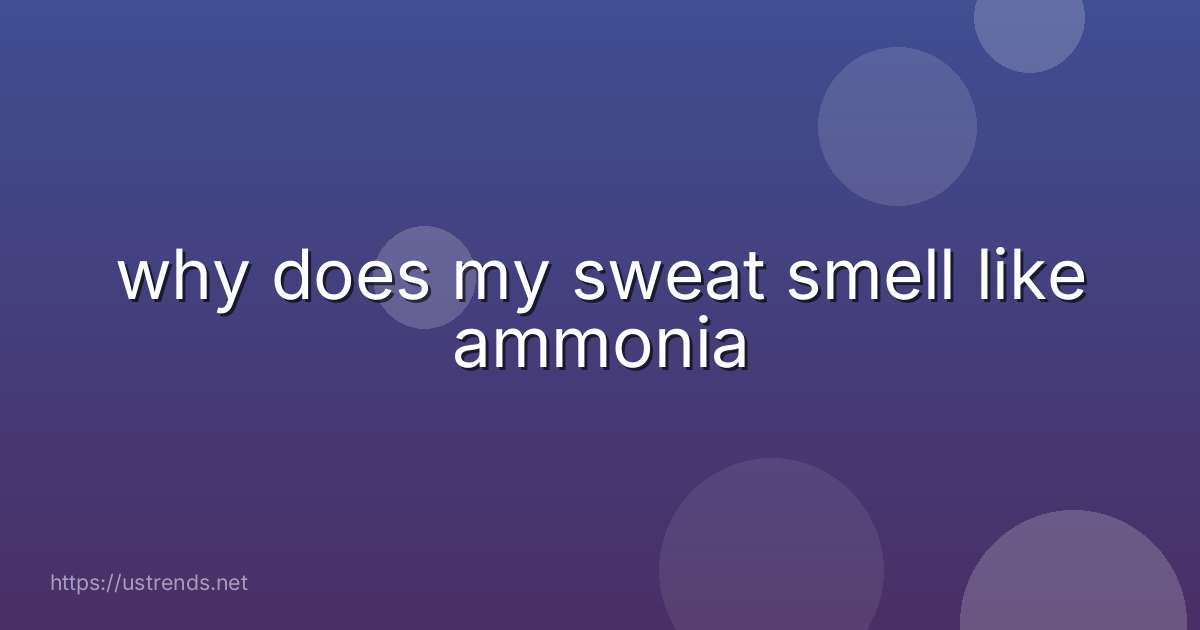 why does my sweat smell like ammonia