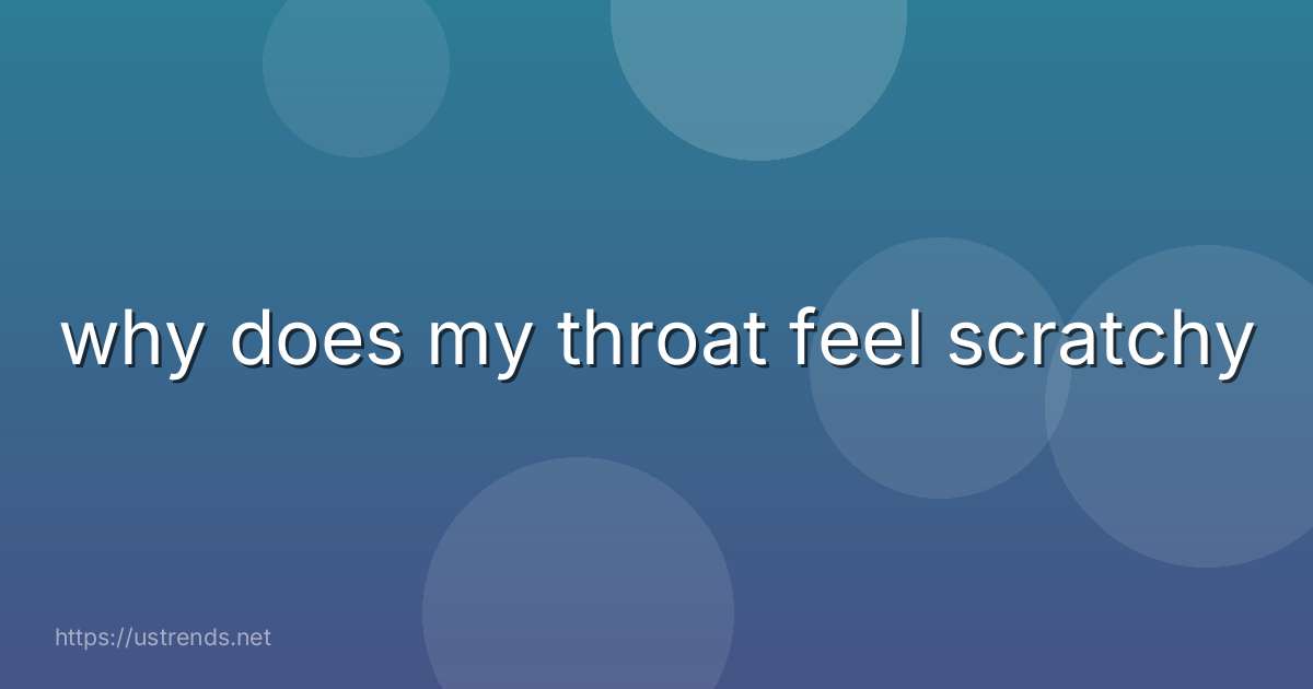 why does my throat feel scratchy