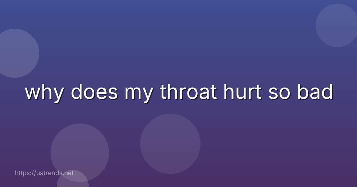 why does my throat hurt so bad