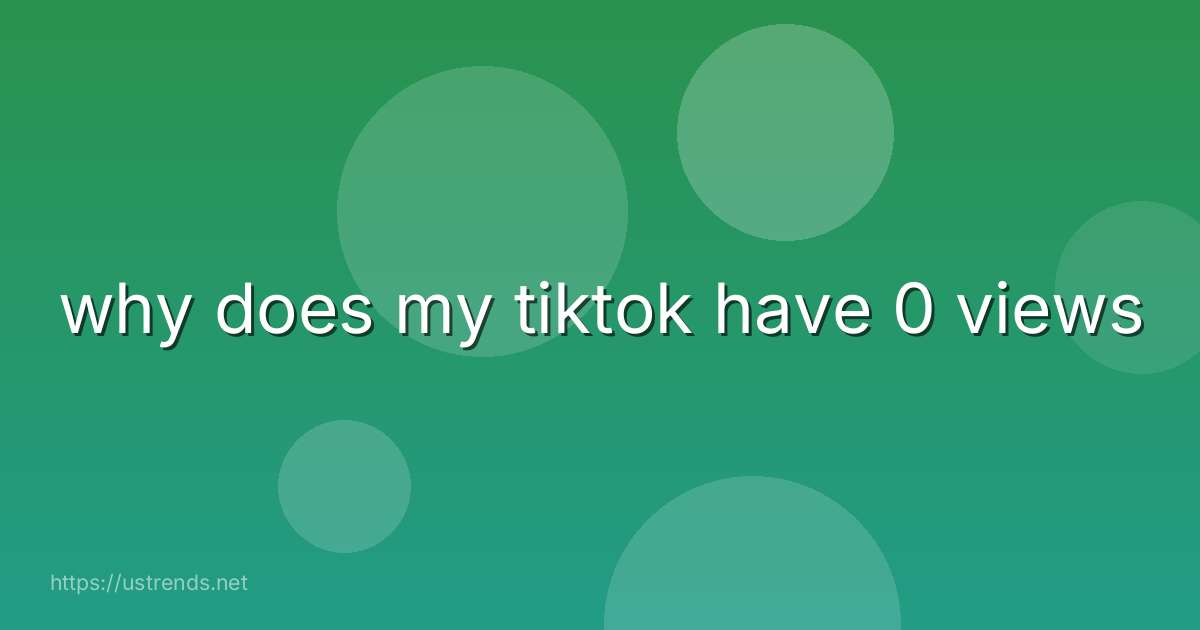 why does my tiktok have 0 views