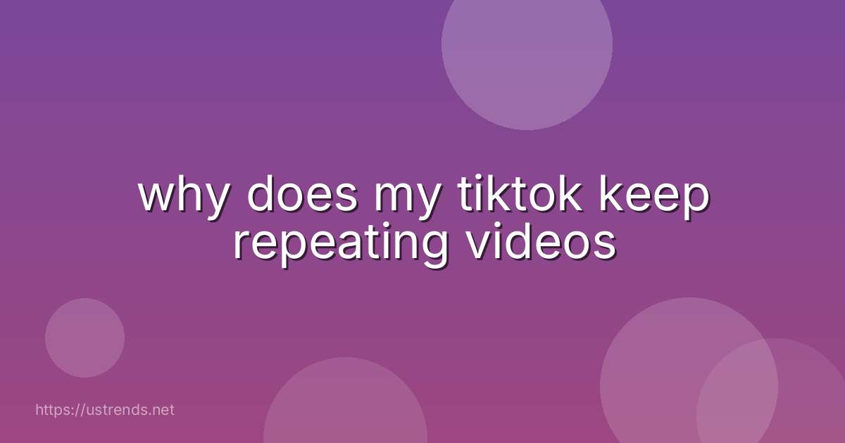 why does my tiktok keep repeating videos